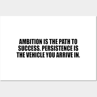 Ambition is the path to success. Persistence is the vehicle you arrive in Posters and Art